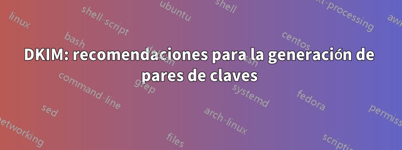 DKIM: recomendaciones para la generación de pares de claves