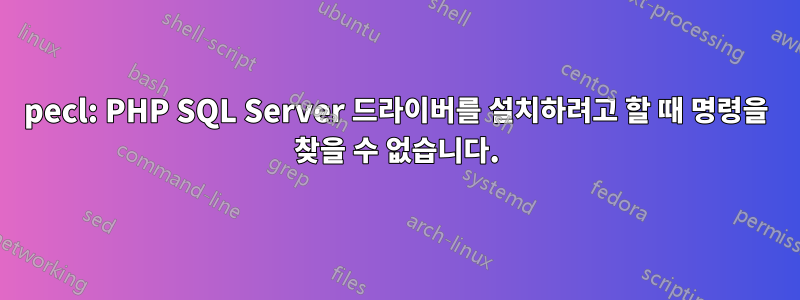 pecl: PHP SQL Server 드라이버를 설치하려고 할 때 명령을 찾을 수 없습니다.