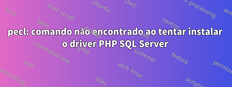 pecl: comando não encontrado ao tentar instalar o driver PHP SQL Server