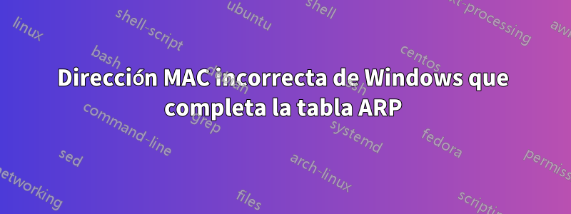 Dirección MAC incorrecta de Windows que completa la tabla ARP