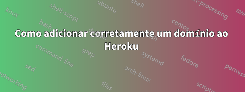 Como adicionar corretamente um domínio ao Heroku