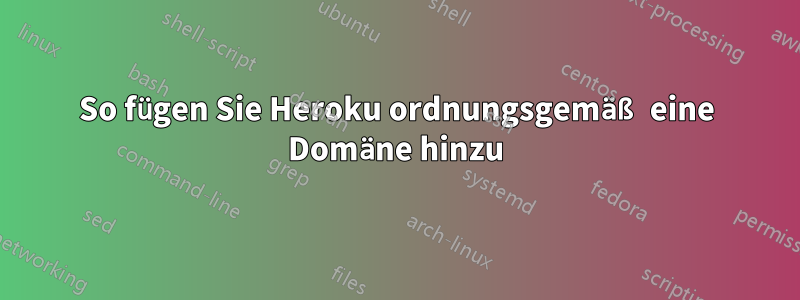 So fügen Sie Heroku ordnungsgemäß eine Domäne hinzu