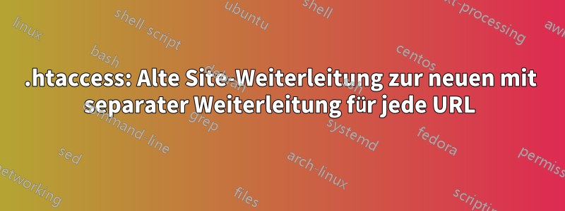 .htaccess: Alte Site-Weiterleitung zur neuen mit separater Weiterleitung für jede URL