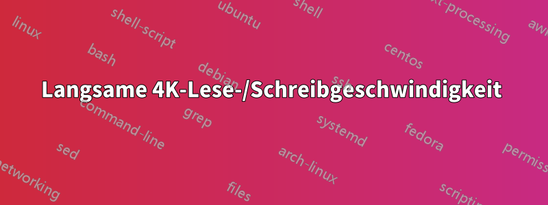 Langsame 4K-Lese-/Schreibgeschwindigkeit