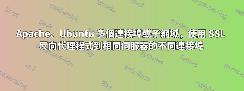 Apache、Ubuntu 多個連接埠或子網域，使用 SSL 反向代理程式到相同伺服器的不同連接埠