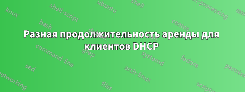 Разная продолжительность аренды для клиентов DHCP