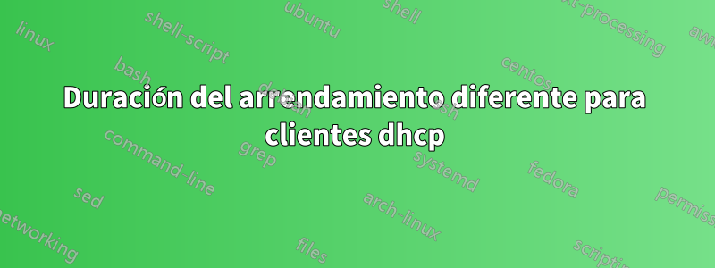 Duración del arrendamiento diferente para clientes dhcp