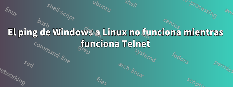 El ping de Windows a Linux no funciona mientras funciona Telnet