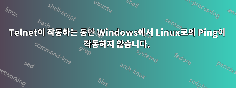 Telnet이 작동하는 동안 Windows에서 Linux로의 Ping이 작동하지 않습니다.