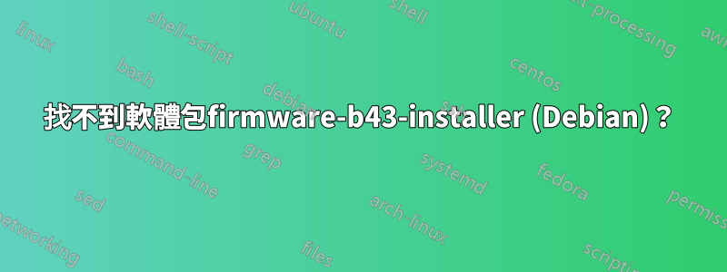 找不到軟體包firmware-b43-installer (Debian)？