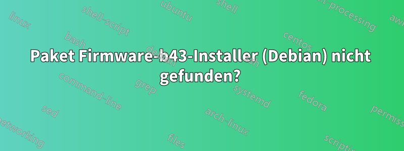 Paket Firmware-b43-Installer (Debian) nicht gefunden?