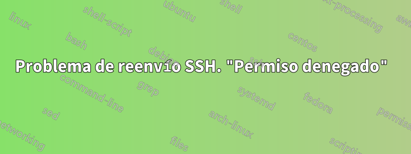 Problema de reenvío SSH. "Permiso denegado"