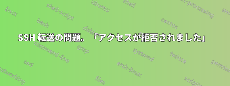 SSH 転送の問題。「アクセスが拒否されました」