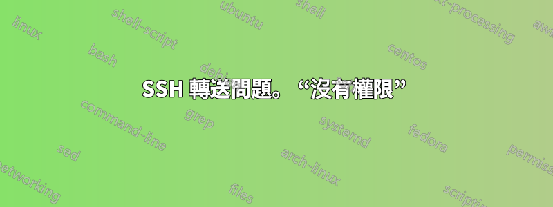 SSH 轉送問題。 “沒有權限”