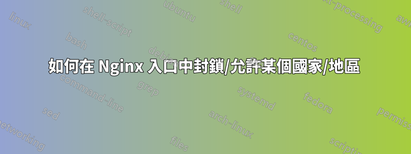 如何在 Nginx 入口中封鎖/允許某個國家/地區