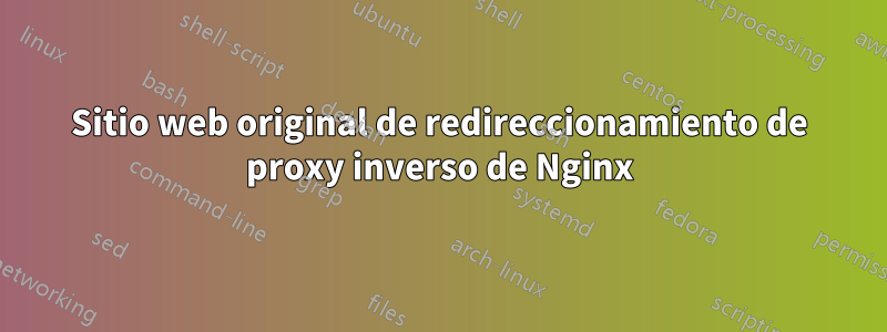 Sitio web original de redireccionamiento de proxy inverso de Nginx