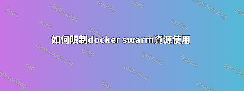 如何限制docker swarm資源使用