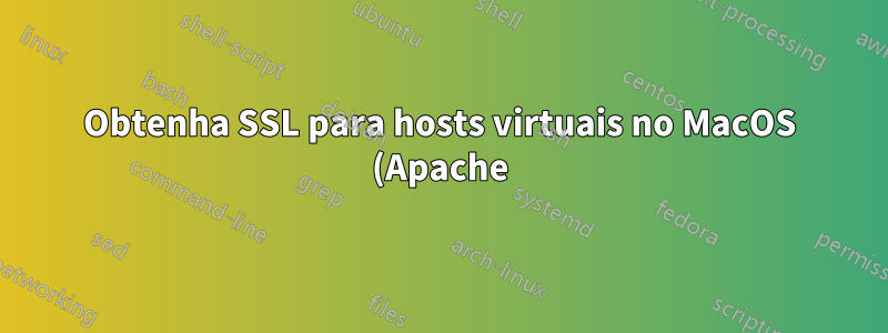 Obtenha SSL para hosts virtuais no MacOS (Apache)