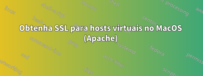 Obtenha SSL para hosts virtuais no MacOS (Apache)