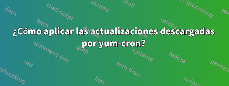 ¿Cómo aplicar las actualizaciones descargadas por yum-cron?