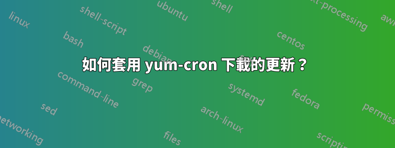 如何套用 yum-cron 下載的更新？