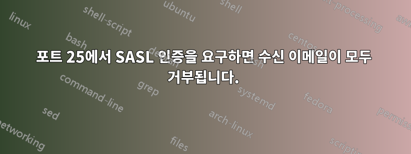 포트 25에서 SASL 인증을 요구하면 수신 이메일이 모두 거부됩니다.