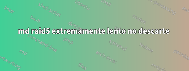 md raid5 extremamente lento no descarte