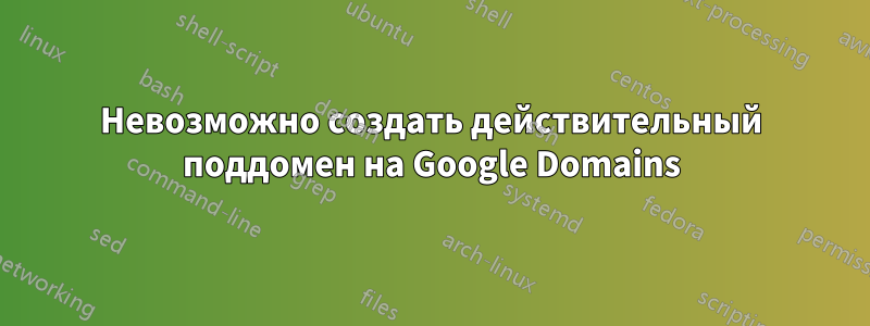 Невозможно создать действительный поддомен на Google Domains