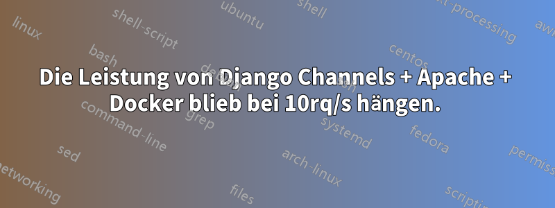 Die Leistung von Django Channels + Apache + Docker blieb bei 10rq/s hängen.