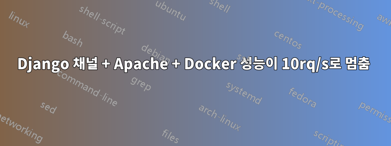 Django 채널 + Apache + Docker 성능이 10rq/s로 멈춤