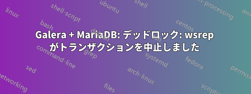 Galera + MariaDB: デッドロック: wsrep がトランザクションを中止しました