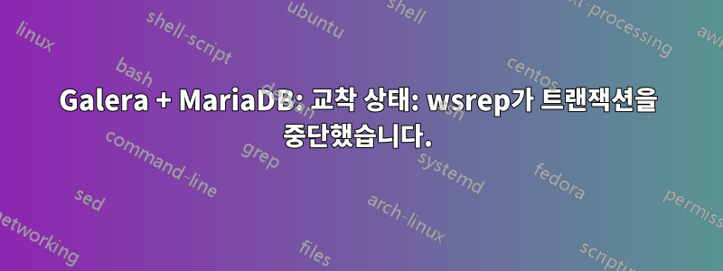 Galera + MariaDB: 교착 상태: wsrep가 트랜잭션을 중단했습니다.