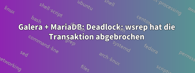 Galera + MariaDB: Deadlock: wsrep hat die Transaktion abgebrochen