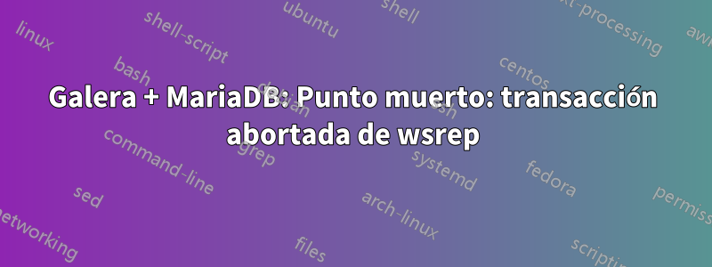 Galera + MariaDB: Punto muerto: transacción abortada de wsrep