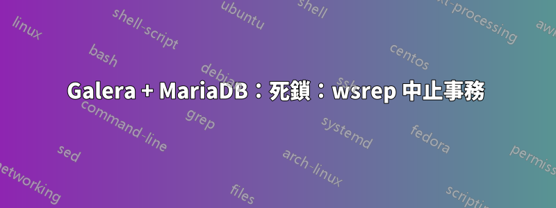 Galera + MariaDB：死鎖：wsrep 中止事務