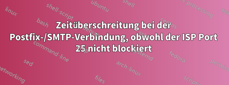 Zeitüberschreitung bei der Postfix-/SMTP-Verbindung, obwohl der ISP Port 25 nicht blockiert