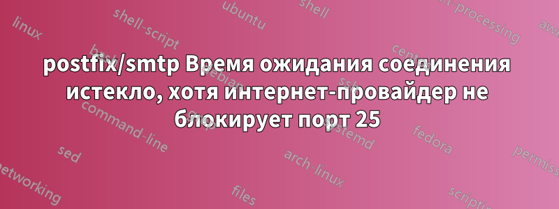 postfix/smtp Время ожидания соединения истекло, хотя интернет-провайдер не блокирует порт 25