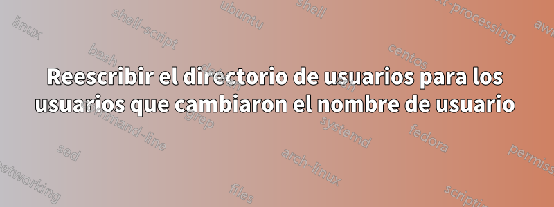 Reescribir el directorio de usuarios para los usuarios que cambiaron el nombre de usuario