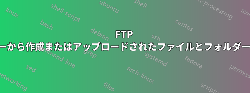 FTP ユーザーから作成またはアップロードされたファイルとフォルダーの権限