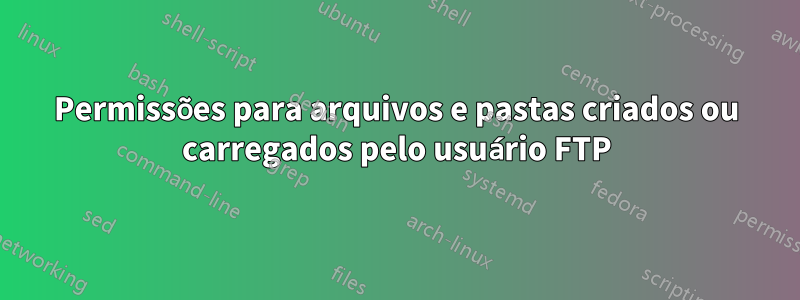 Permissões para arquivos e pastas criados ou carregados pelo usuário FTP