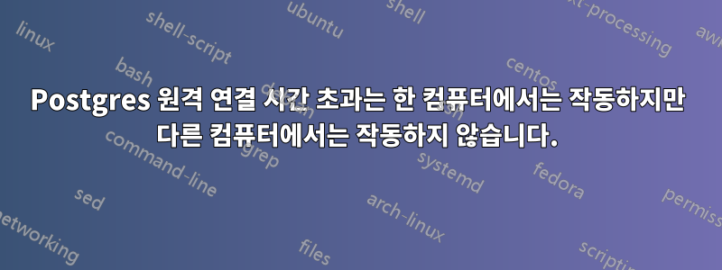 Postgres 원격 연결 시간 초과는 한 컴퓨터에서는 작동하지만 다른 컴퓨터에서는 작동하지 않습니다.