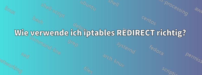 Wie verwende ich iptables REDIRECT richtig?