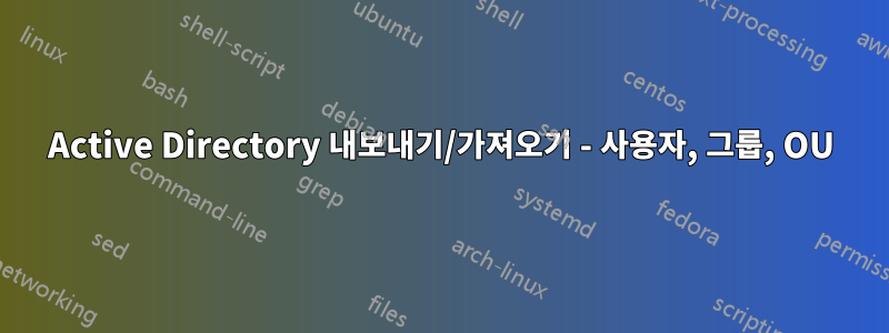 Active Directory 내보내기/가져오기 - 사용자, 그룹, OU