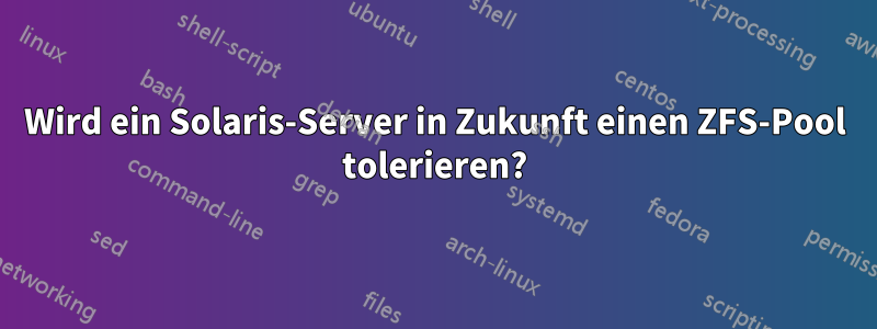 Wird ein Solaris-Server in Zukunft einen ZFS-Pool tolerieren?