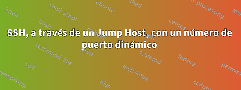 SSH, a través de un Jump Host, con un número de puerto dinámico