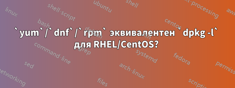 `yum`/`dnf`/`rpm` эквивалентен `dpkg -l` для RHEL/CentOS?