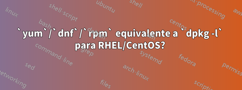 `yum`/`dnf`/`rpm` equivalente a `dpkg -l` para RHEL/CentOS?