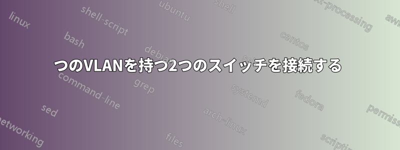 2つのVLANを持つ2つのスイッチを接続する