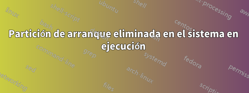 Partición de arranque eliminada en el sistema en ejecución