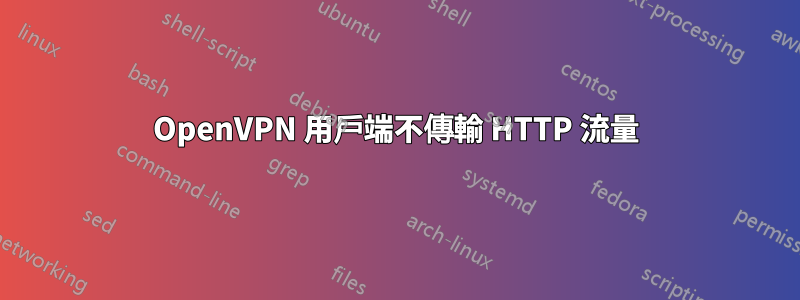 OpenVPN 用戶端不傳輸 HTTP 流量